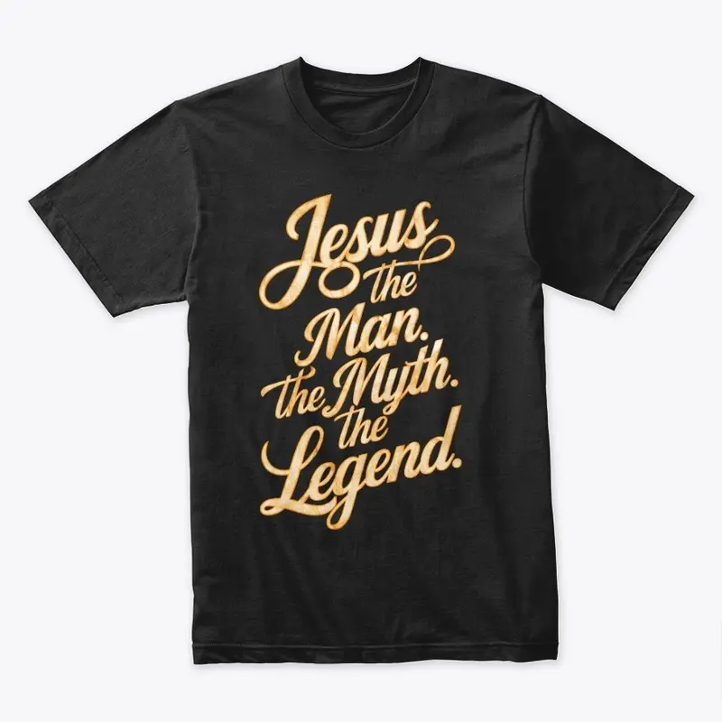 Jesus: The Man. The Myth. The Legend. 