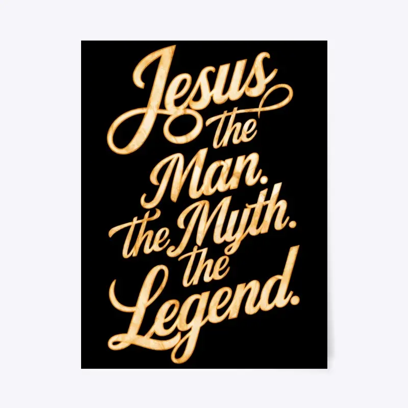 Jesus: The Man. The Myth. The Legend. 