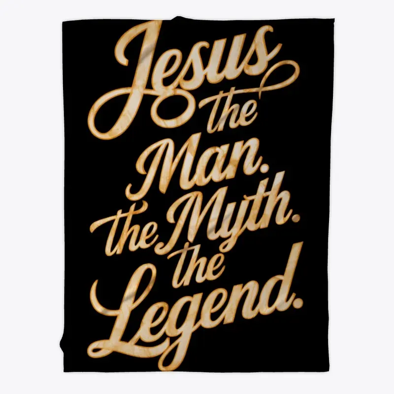 Jesus: The Man. The Myth. The Legend. 